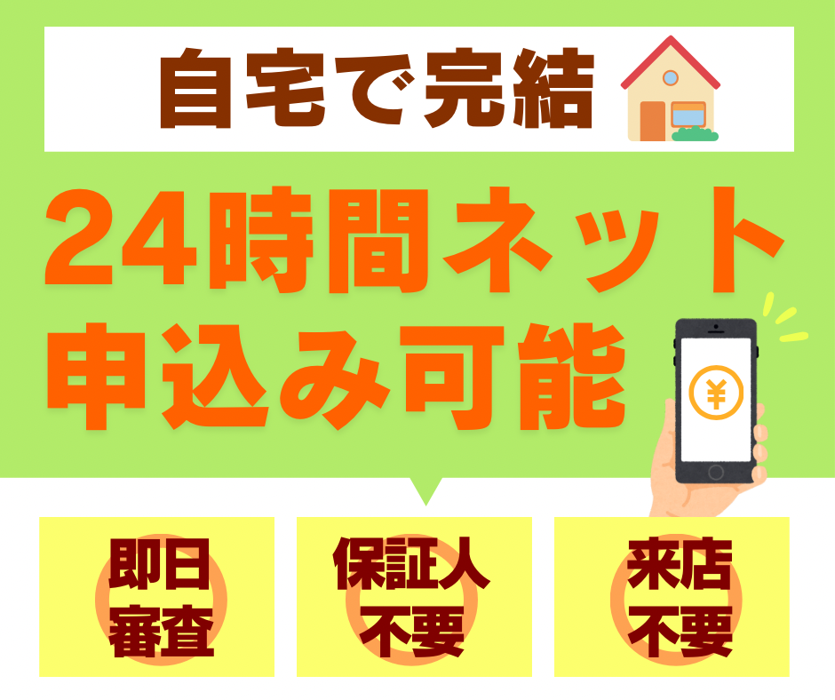 自宅で完結 24時間ネットで申し込み可能　保証人不要　来店不要
